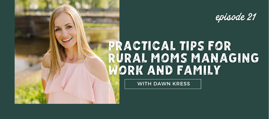 header graphic for episode 21 practical tips for rural moms managing work and family with dawn kress