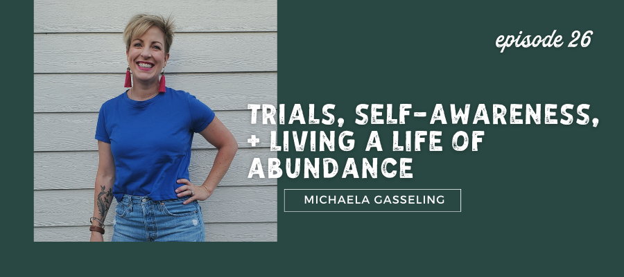 header graphic for episode 26 Trials, Self-awareness, + Living a Life of Abundance with Michaela Gasseling