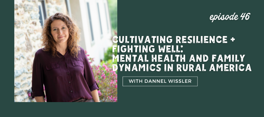 header graphic for Cultivating Resilience + Fighting Well: Dannel Wissler on Mental Health and Family Dynamics in Rural America [episode 46]