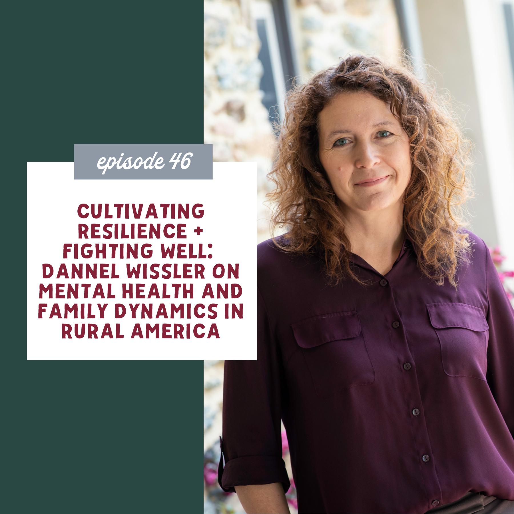 Cultivating Resilience + Fighting Well: Dannel Wissler on Mental Health and Family Dynamics in Rural America [episode 46]